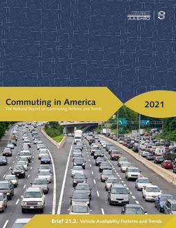 Commuting in America 2021: The National Report on Commuting Patterns and Trends – Brief 21.2. Vehicle Availability Patterns and Trends