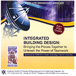 Integrated Building Design: Bringing the Pieces Together to Unleash the Power of Teamwork — an ASHRAE Satellite Broadcast DVD