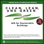 Clean, Lean and Green – IAQ for Sustainable Buildings – an ASHRAE Satellite Broadcast DVD